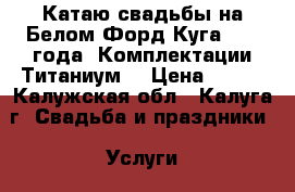 Катаю свадьбы на Белом Форд Куга 2016 года. Комплектации Титаниум. › Цена ­ 500 - Калужская обл., Калуга г. Свадьба и праздники » Услуги   . Калужская обл.